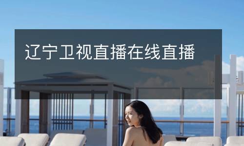 遼寧衛(wèi)視直播在線(xiàn)直播